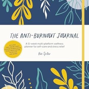 The Anti-Burnout Journal: A 12-week multi-platform wellness planner for self-care and stress relief
